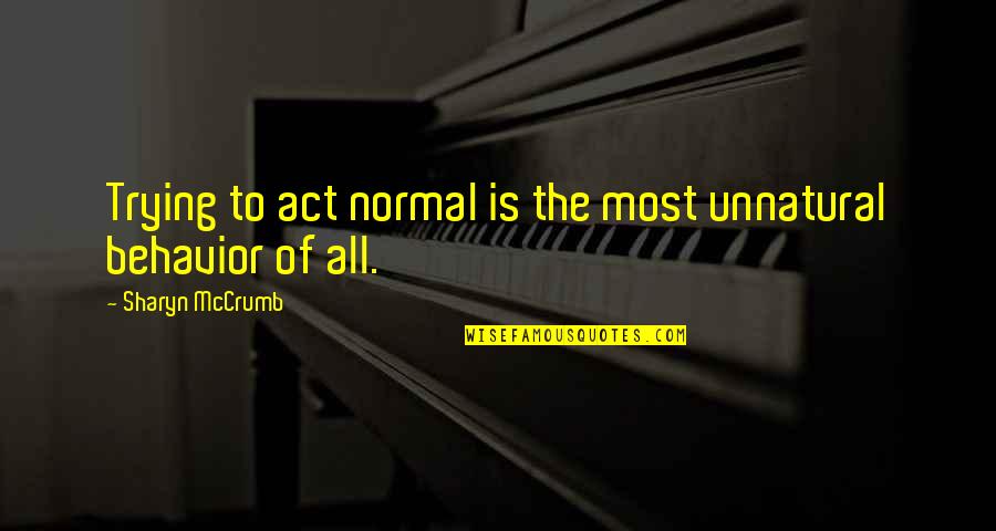 Viviendo Con Quotes By Sharyn McCrumb: Trying to act normal is the most unnatural Viviendo Con Quotes By Sharyn McCrumb: Trying to act normal is the most unnatural