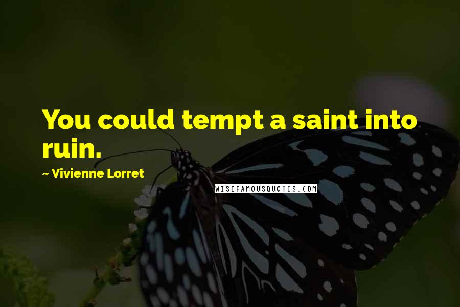 Vivienne Lorret quotes: You could tempt a saint into ruin.