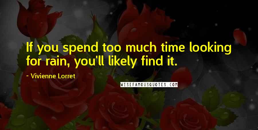 Vivienne Lorret quotes: If you spend too much time looking for rain, you'll likely find it.
