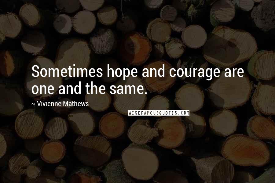 Vivienne Mathews quotes: Sometimes hope and courage are one and the same.