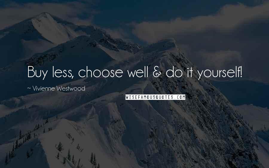 Vivienne Westwood quotes: Buy less, choose well & do it yourself!