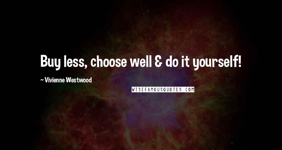 Vivienne Westwood quotes: Buy less, choose well & do it yourself!