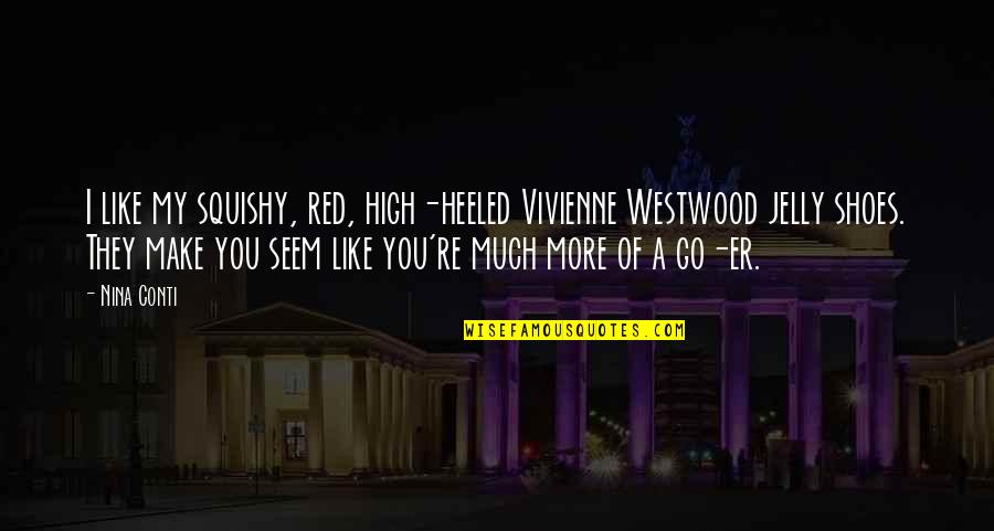 Vivienne Westwood Quotes By Nina Conti: I like my squishy, red, high-heeled Vivienne Westwood