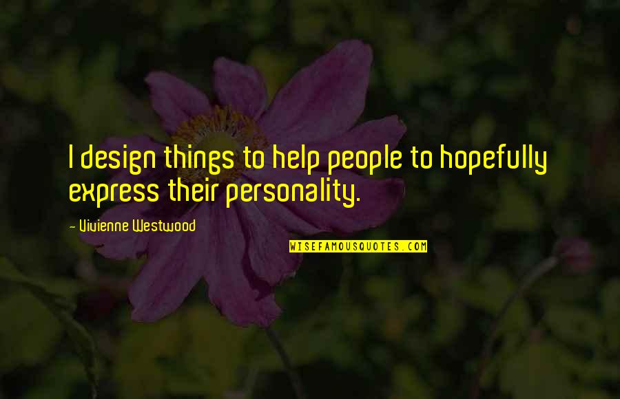 Vivienne Westwood Quotes By Vivienne Westwood: I design things to help people to hopefully