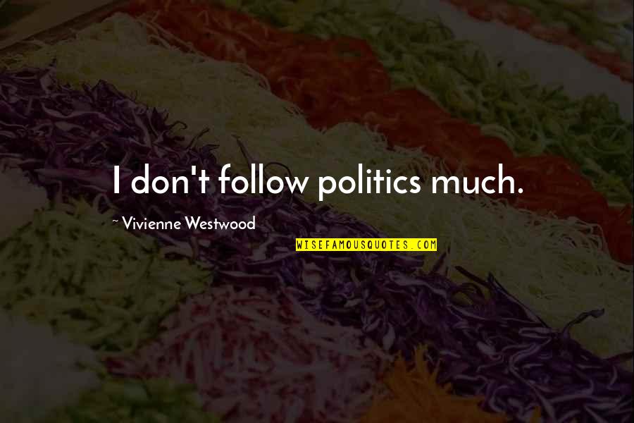 Vivienne Westwood Quotes By Vivienne Westwood: I don't follow politics much.