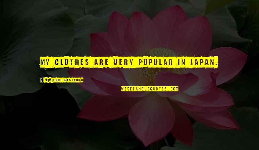 Vivienne Westwood Quotes By Vivienne Westwood: My clothes are very popular in Japan.