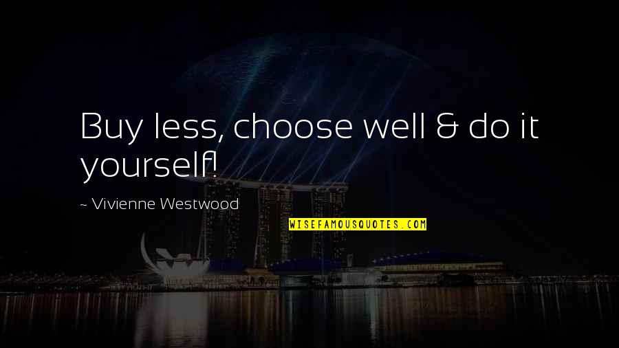 Vivienne Westwood Quotes By Vivienne Westwood: Buy less, choose well & do it yourself!