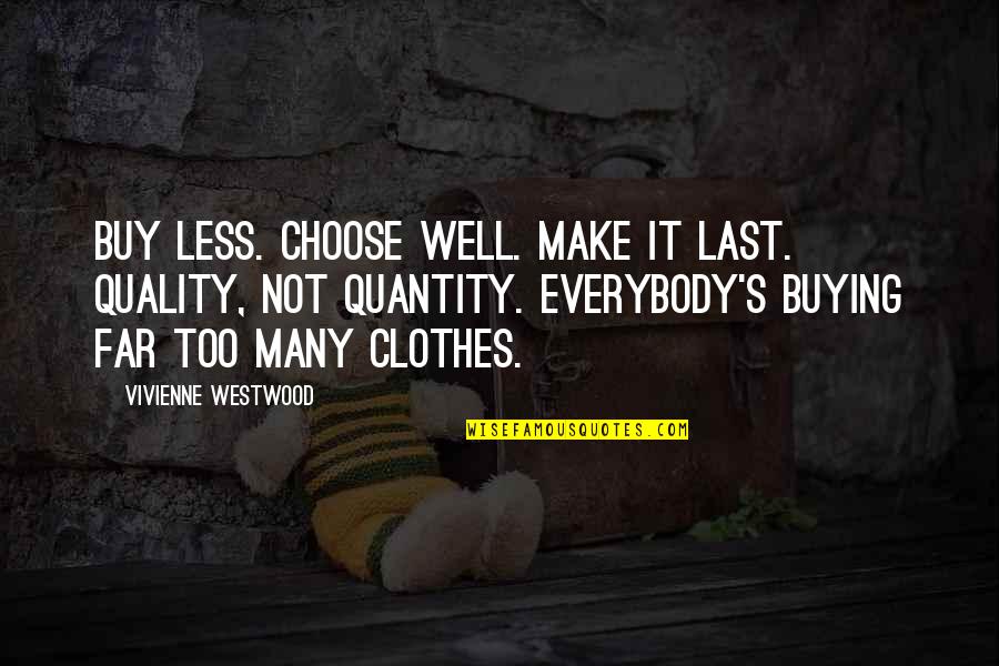 Vivienne Westwood Quotes By Vivienne Westwood: Buy less. Choose well. Make it last. Quality,