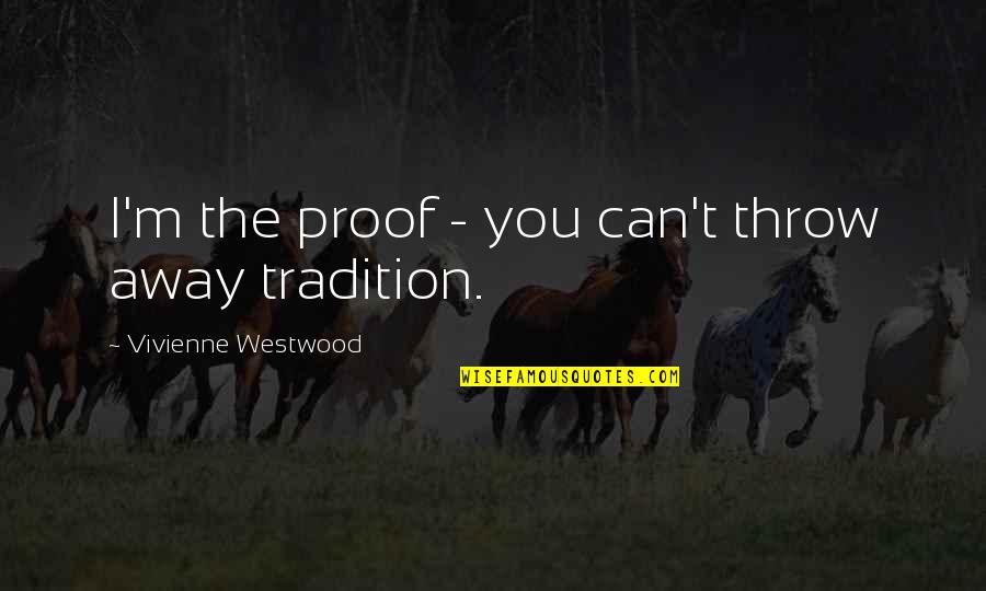 Vivienne Westwood Quotes By Vivienne Westwood: I'm the proof - you can't throw away