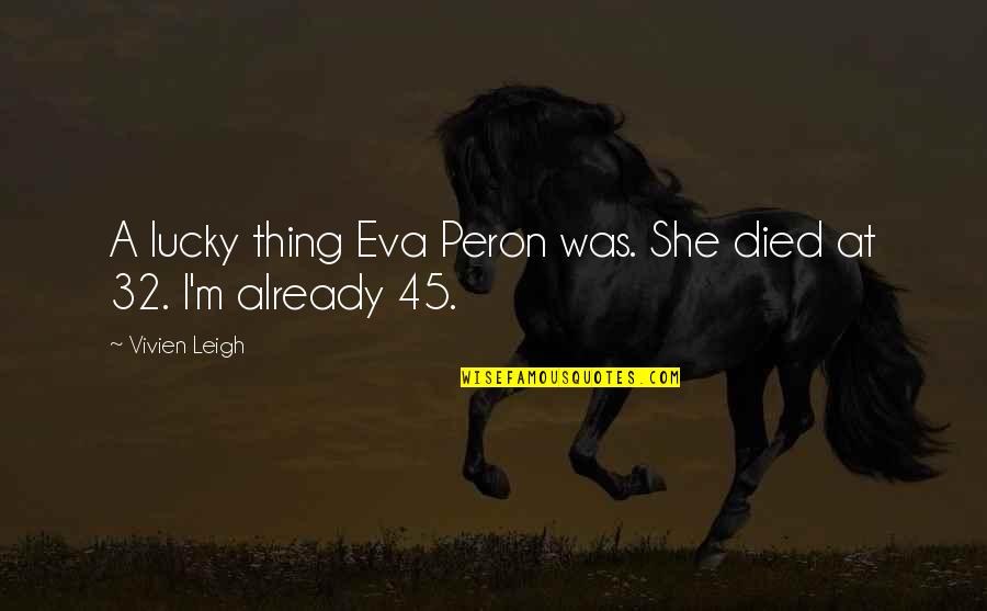 Vivien's Quotes By Vivien Leigh: A lucky thing Eva Peron was. She died