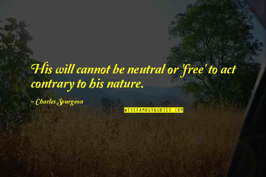Viviente Brno Quotes By Charles Spurgeon: His will cannot be neutral or 'free' to Viviente Brno Quotes By Charles Spurgeon: His will cannot be neutral or 'free' to