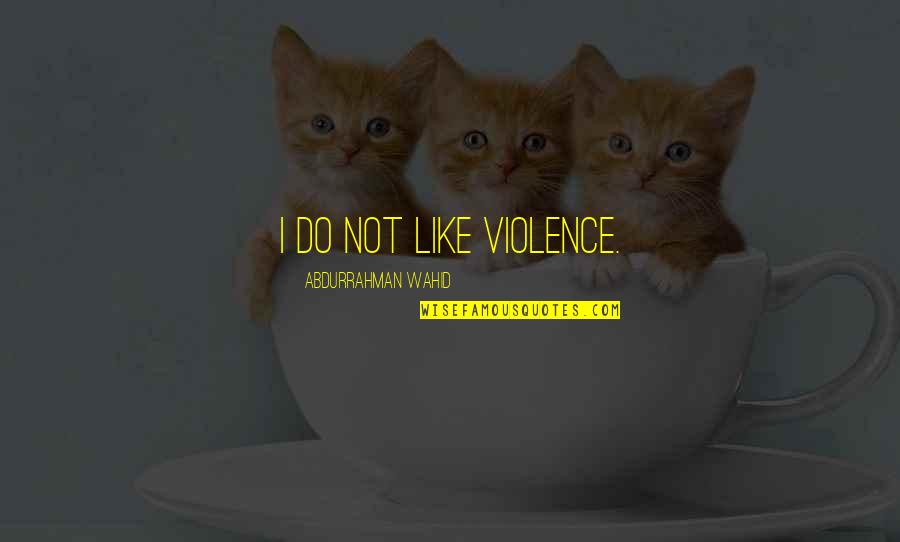 Viviente Definicion Quotes By Abdurrahman Wahid: I do not like violence.