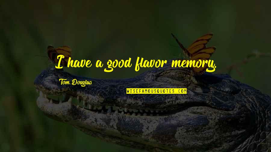 Vivieron Feliz Quotes By Tom Douglas: I have a good flavor memory. Vivieron Feliz Quotes By Tom Douglas: I have a good flavor memory.