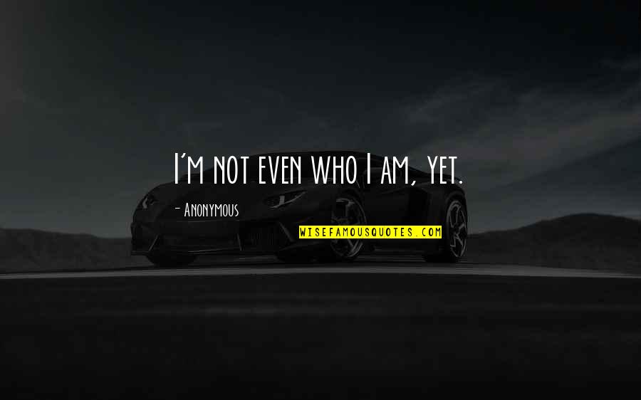 Vivierstore Quotes By Anonymous: I'm not even who I am, yet.