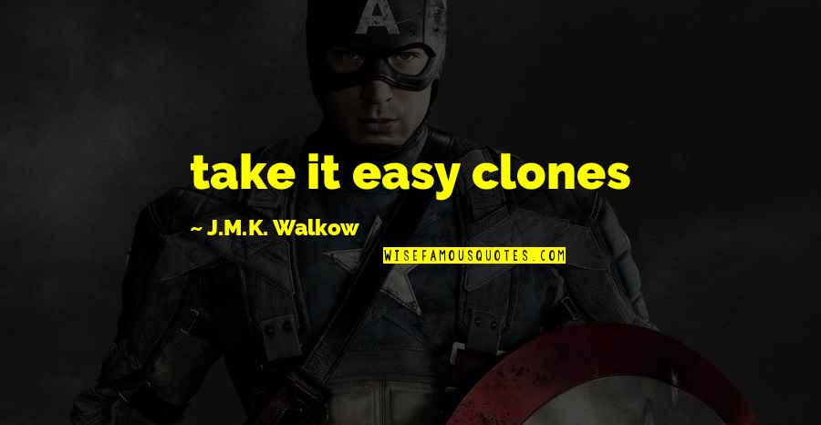Vivies Ganem Quotes By J.M.K. Walkow: take it easy clones