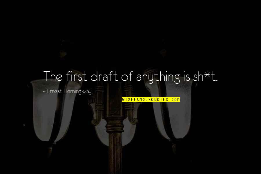 Vivificantem Quotes By Ernest Hemingway,: The first draft of anything is sh*t. Vivificantem Quotes By Ernest Hemingway,: The first draft of anything is sh*t.