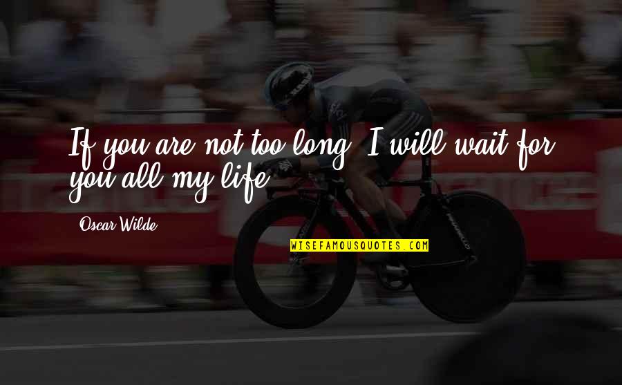 Vivificantem Quotes By Oscar Wilde: If you are not too long, I will