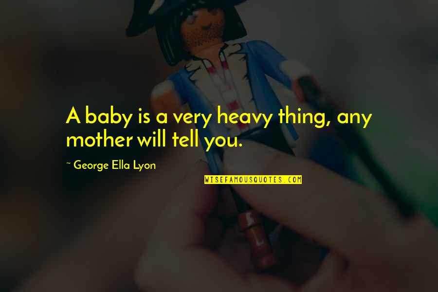 Vivified Band Quotes By George Ella Lyon: A baby is a very heavy thing, any