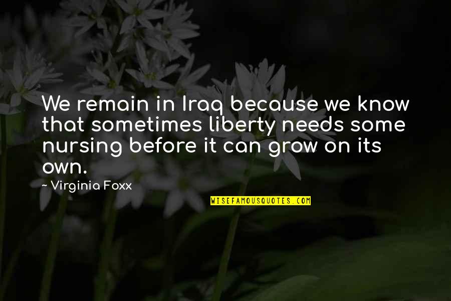 Vivified Primal Ward Quotes By Virginia Foxx: We remain in Iraq because we know that