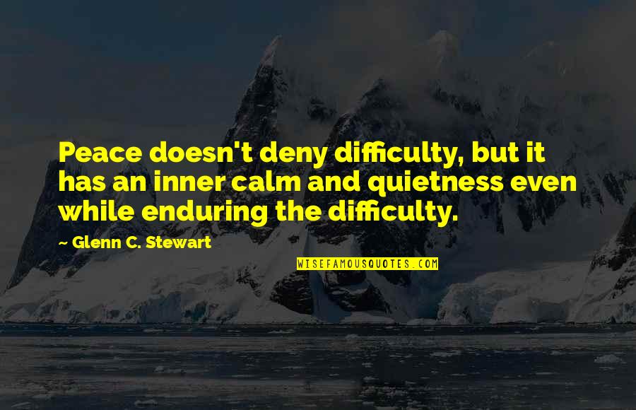 Vivir Feliz Quotes By Glenn C. Stewart: Peace doesn't deny difficulty, but it has an Vivir Feliz Quotes By Glenn C. Stewart: Peace doesn't deny difficulty, but it has an