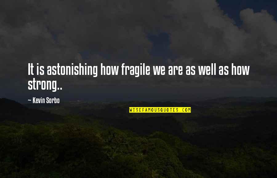 Vivir Feliz Quotes By Kevin Sorbo: It is astonishing how fragile we are as