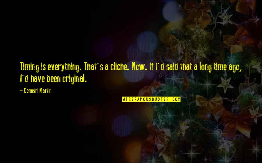 Vivir Lo Quotes By Demetri Martin: Timing is everything. That's a cliche. Now. If Vivir Lo Quotes By Demetri Martin: Timing is everything. That's a cliche. Now. If