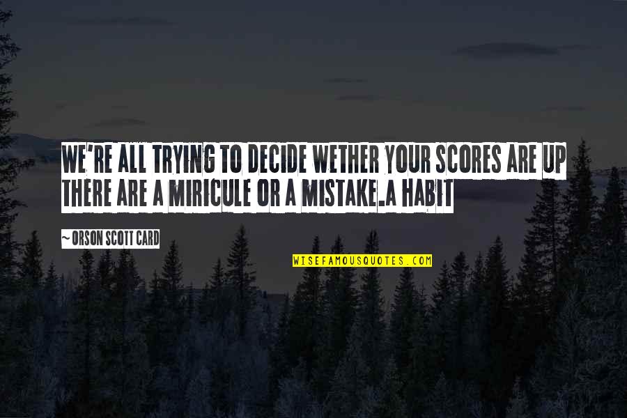 Vivir Lo Quotes By Orson Scott Card: We're all trying to decide wether your scores Vivir Lo Quotes By Orson Scott Card: We're all trying to decide wether your scores