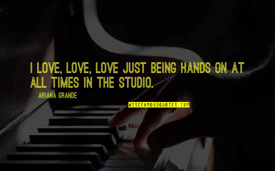 Vivir Quotes By Ariana Grande: I love, love, love just being hands on