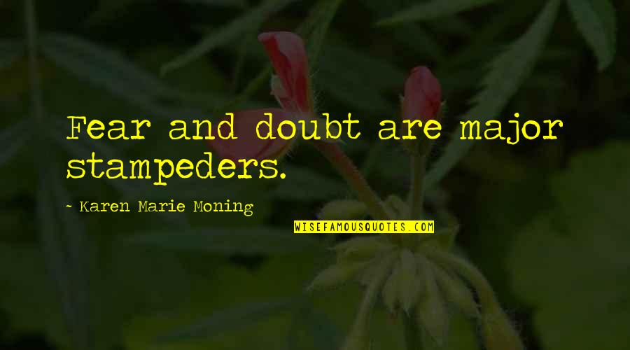 Viviran Estos Quotes By Karen Marie Moning: Fear and doubt are major stampeders. Viviran Estos Quotes By Karen Marie Moning: Fear and doubt are major stampeders.