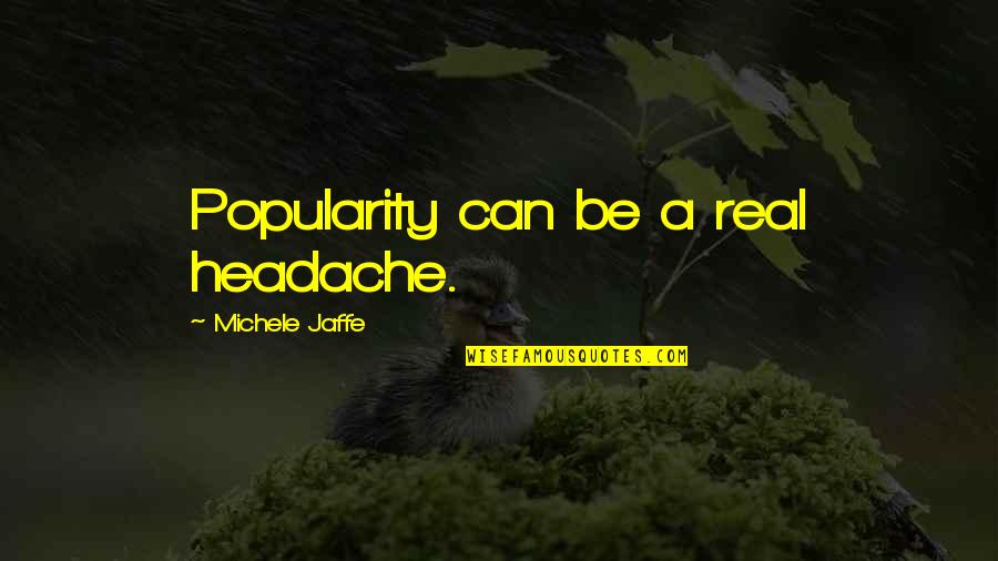 Viviran Estos Quotes By Michele Jaffe: Popularity can be a real headache. Viviran Estos Quotes By Michele Jaffe: Popularity can be a real headache.