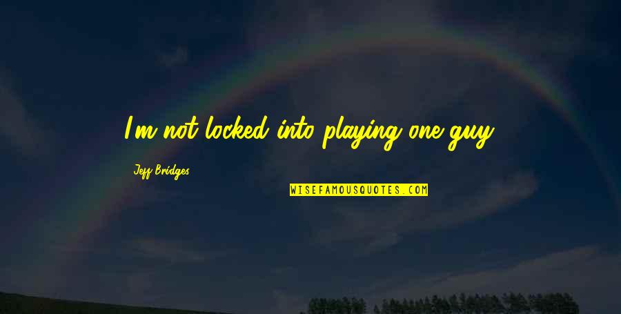Viviremos En Quotes By Jeff Bridges: I'm not locked into playing one guy. Viviremos En Quotes By Jeff Bridges: I'm not locked into playing one guy.