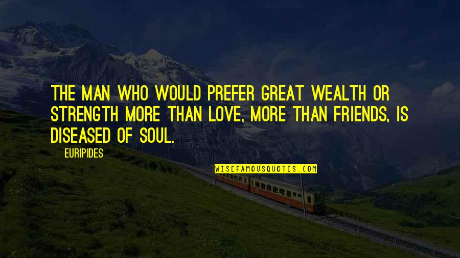 Vivirseguros Quotes By Euripides: The man who would prefer great wealth or Vivirseguros Quotes By Euripides: The man who would prefer great wealth or