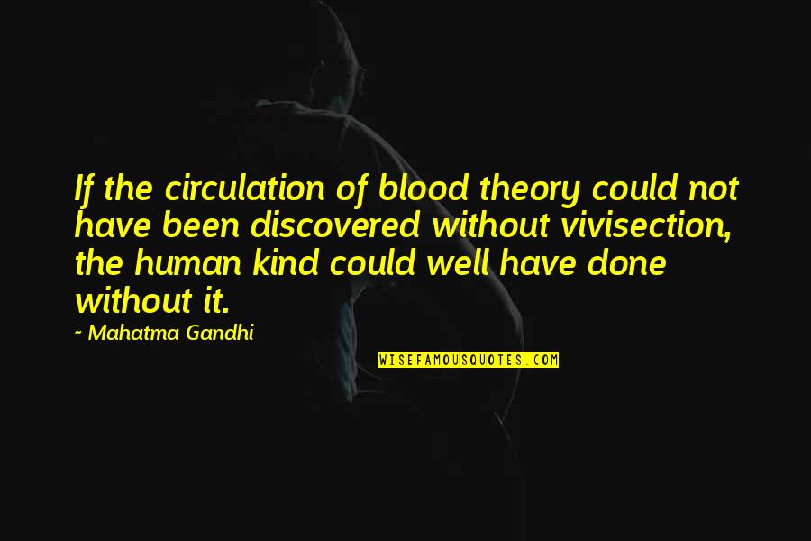 Vivisection Quotes By Mahatma Gandhi: If the circulation of blood theory could not