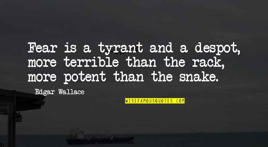 Vivos Austin Quotes By Edgar Wallace: Fear is a tyrant and a despot, more Vivos Austin Quotes By Edgar Wallace: Fear is a tyrant and a despot, more