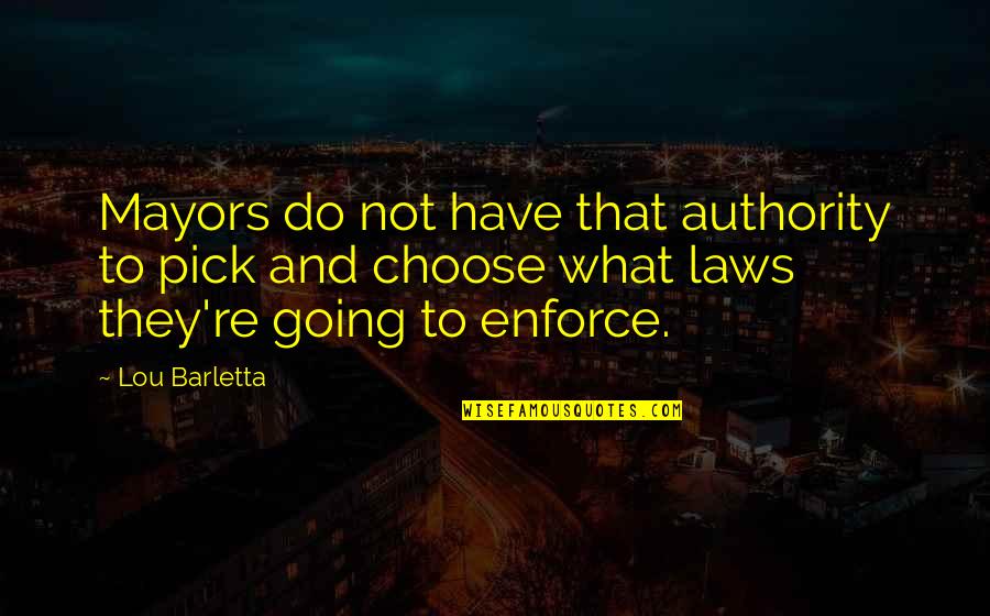 Vivre Sa Vie The Philosopher Quotes By Lou Barletta: Mayors do not have that authority to pick