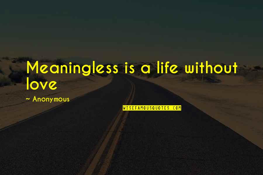 Viv's Quotes By Anonymous: Meaningless is a life without love Viv's Quotes By Anonymous: Meaningless is a life without love