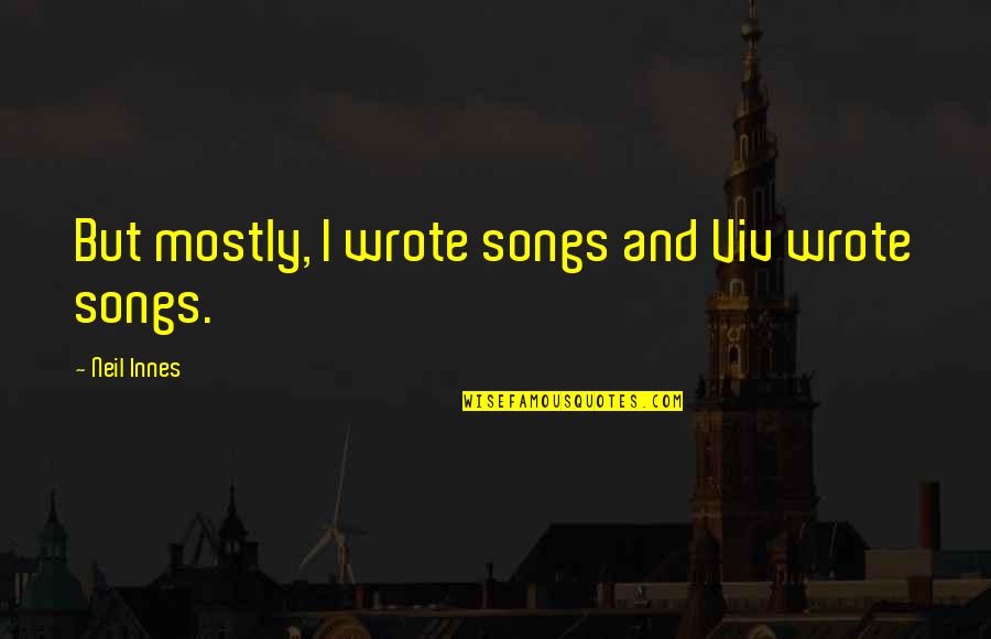 Viv's Quotes By Neil Innes: But mostly, I wrote songs and Viv wrote Viv's Quotes By Neil Innes: But mostly, I wrote songs and Viv wrote