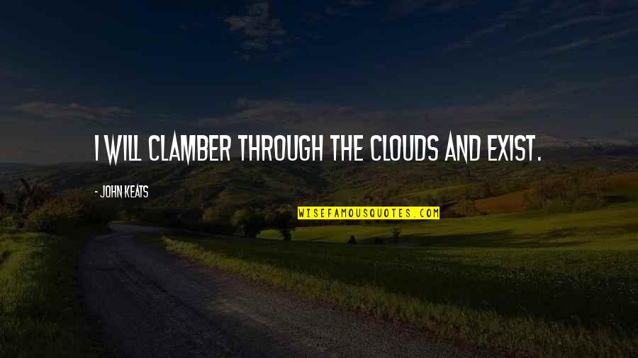 Vivu Quotes By John Keats: I will clamber through the clouds and exist.