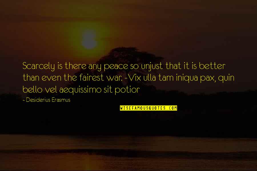 Vix Quotes By Desiderius Erasmus: Scarcely is there any peace so unjust that