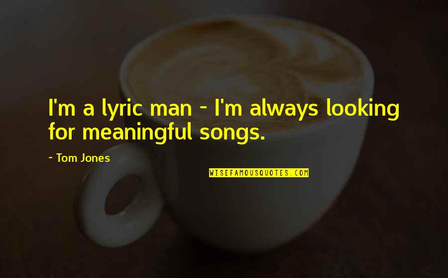 Vix Quotes By Tom Jones: I'm a lyric man - I'm always looking