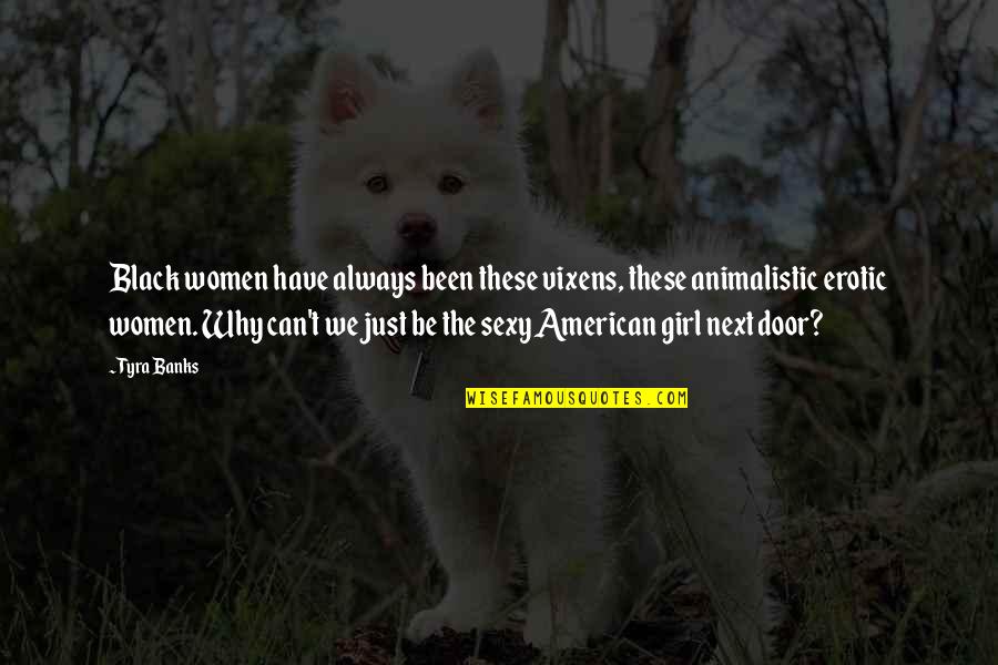 Vixens Quotes By Tyra Banks: Black women have always been these vixens, these Vixens Quotes By Tyra Banks: Black women have always been these vixens, these