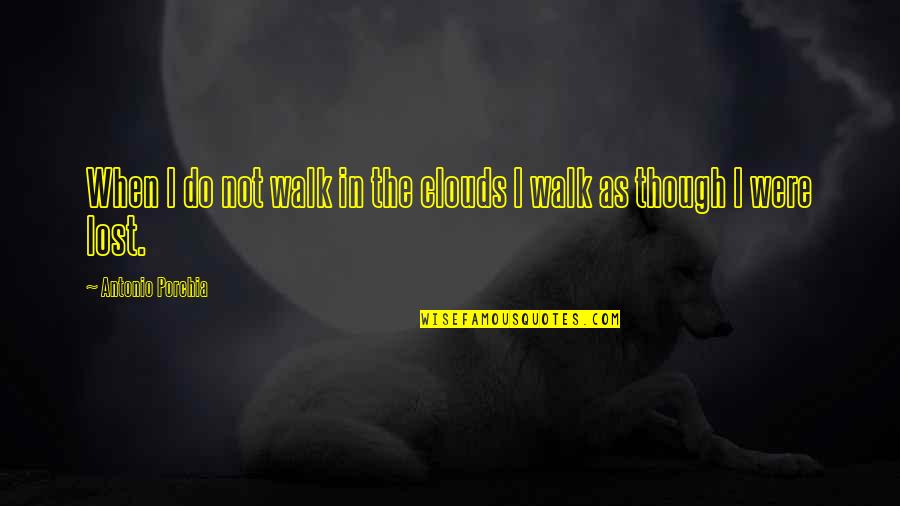 Vixus Quotes By Antonio Porchia: When I do not walk in the clouds