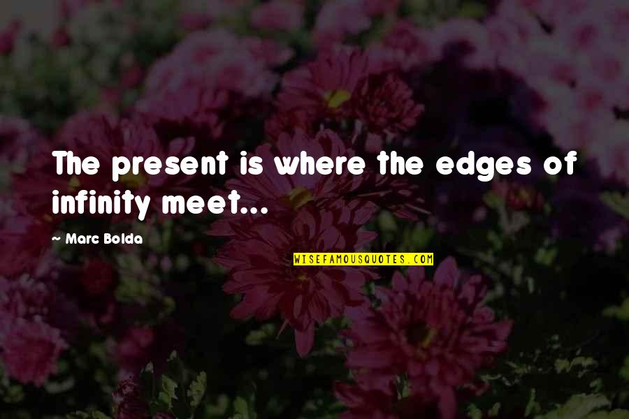 Vixx Leo Quotes By Marc Bolda: The present is where the edges of infinity
