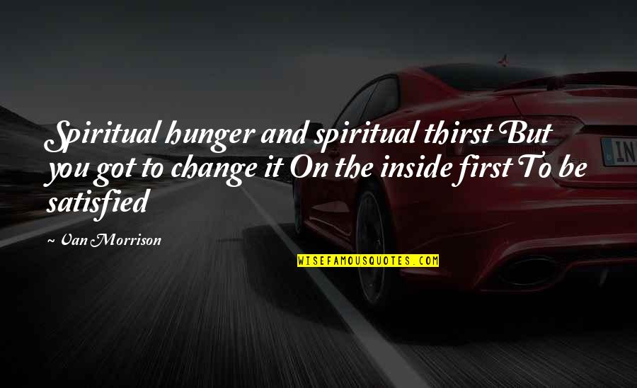 Vixx Members Quotes By Van Morrison: Spiritual hunger and spiritual thirst But you got Vixx Members Quotes By Van Morrison: Spiritual hunger and spiritual thirst But you got