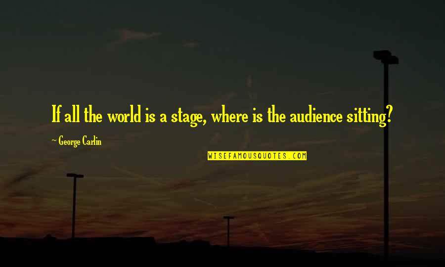 Viy Cortez Quotes By George Carlin: If all the world is a stage, where Viy Cortez Quotes By George Carlin: If all the world is a stage, where
