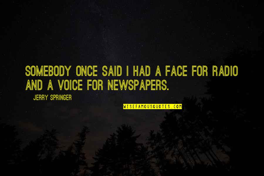 Viy Cortez Quotes By Jerry Springer: Somebody once said I had a face for