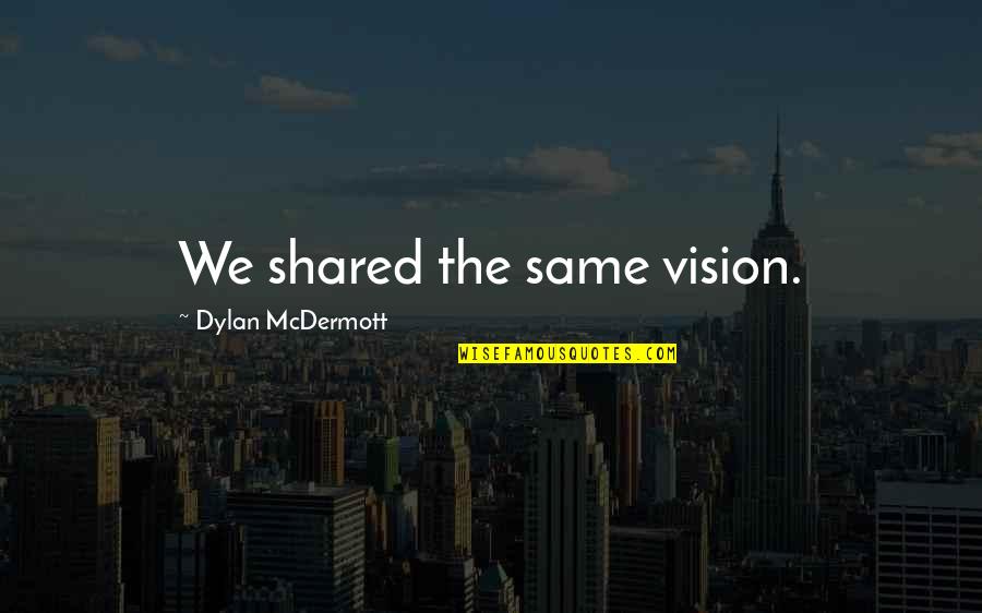 Viyella Shirts Quotes By Dylan McDermott: We shared the same vision.