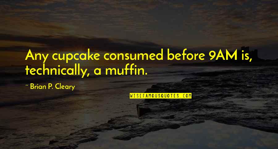 Viz Fat Slags Quotes By Brian P. Cleary: Any cupcake consumed before 9AM is, technically, a