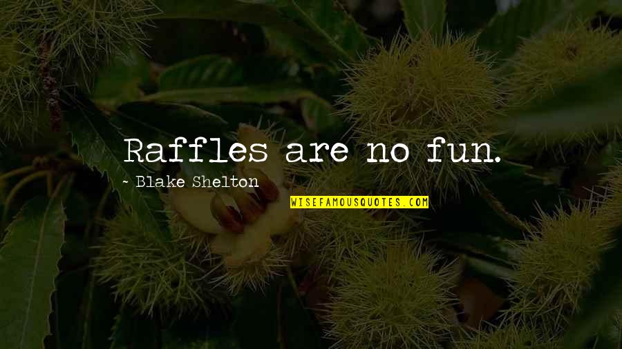 Viz Raffles Quotes By Blake Shelton: Raffles are no fun.