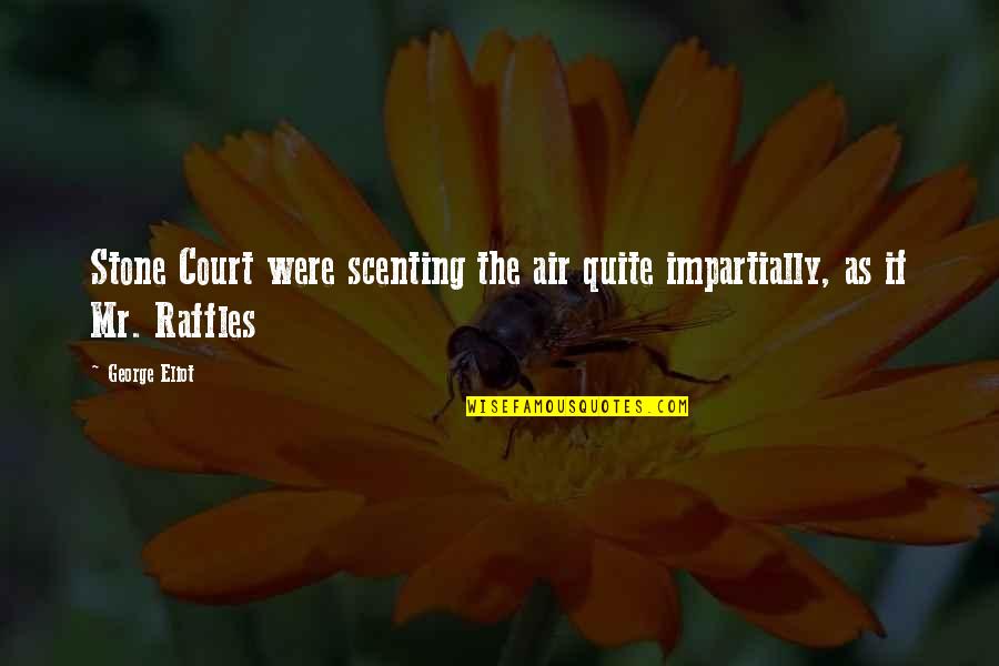 Viz Raffles Quotes By George Eliot: Stone Court were scenting the air quite impartially,
